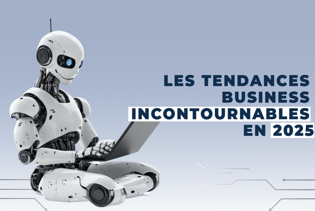 Les tendances business incontournables en 2025 : l’IA au cœur de l’innovation