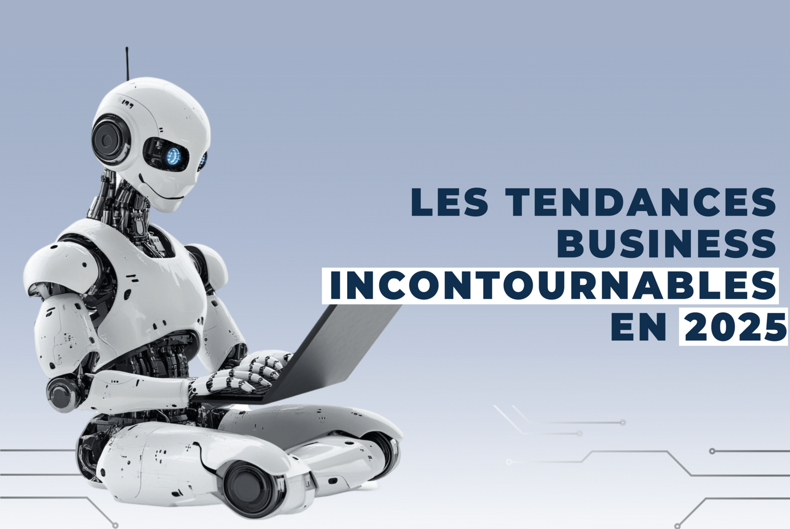 Les tendances business incontournables en 2025 : l’IA au cœur de l’innovation